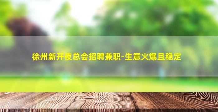 徐州新开夜总会招聘兼职-生意火爆且稳定